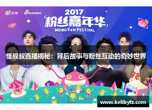 怪叔叔直播揭秘：背后故事与粉丝互动的奇妙世界