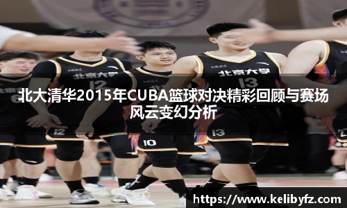 北大清华2015年CUBA篮球对决精彩回顾与赛场风云变幻分析