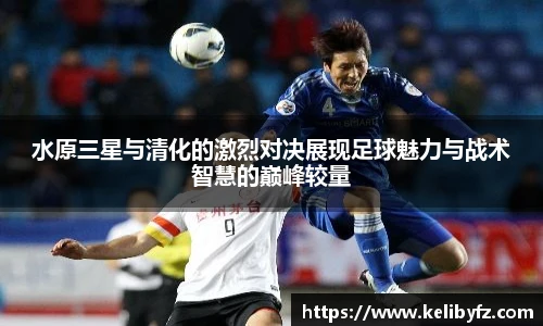 水原三星与清化的激烈对决展现足球魅力与战术智慧的巅峰较量