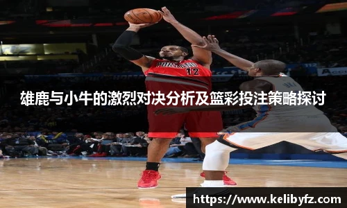 雄鹿与小牛的激烈对决分析及篮彩投注策略探讨